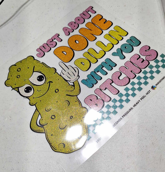 DONE DILLIN WITH YOU PICKLE GLITTER CLEAR FILM SCREEN PRINT TRANSFER