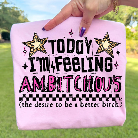 *RTS *FEELING AMBITCHOUS TODAY* GLITTER CLEAR FILM SCREEN PRINT TRANSFER*