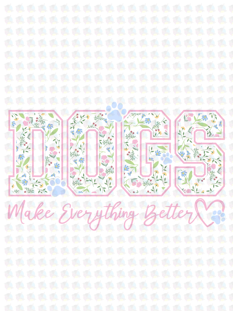 PRE- ORDER**DOGS MAKE EVERYTHING BETTER ** GLITTER CLEAR FILM SCREEN PRINT TRANSFER **