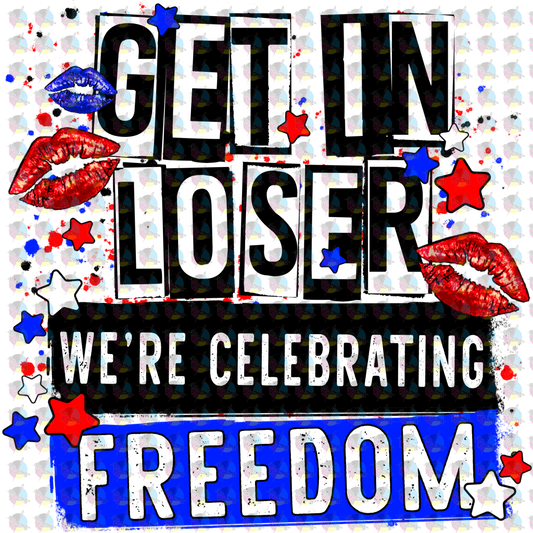 Pre-Order Get In Loser Were Celebrating Freedom Glitter Dream Transfer Screen Print